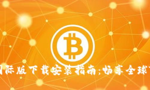 Tokenim 2.0国际版下载安装指南：畅享全球Token交易体验