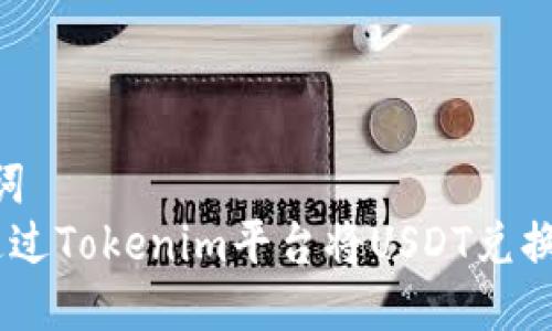 和关键词  
 如何通过Tokenim平台将USDT兑换为ETH？
