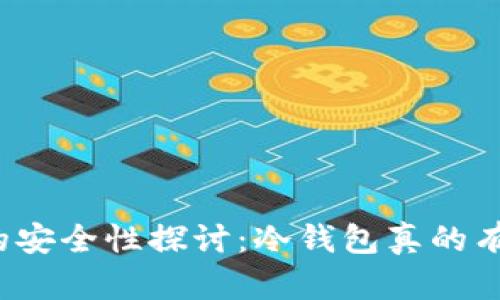 冷钱包的安全性探讨：冷钱包真的有危险吗？