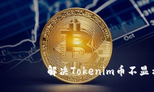  приезжайте 解决Tokenim币不显示问题的全面指南