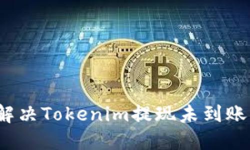 如何解决Tokenim提现未到账问题？