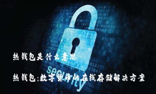 热钱包是什么意思

热钱包：数字货币的在线存储解决方案