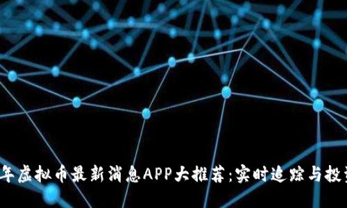 2023年虚拟币最新消息APP大推荐：实时追踪与投资指导