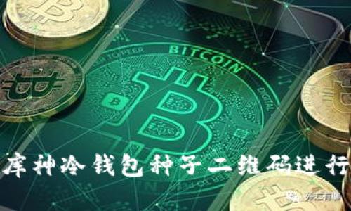 如何安全使用库神冷钱包种子二维码进行数字货币存储