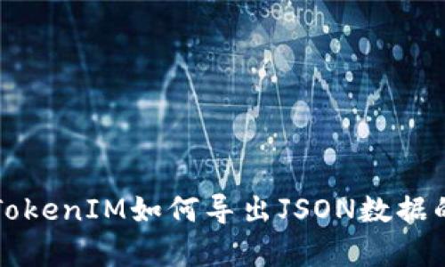 全面解析TokenIM如何导出JSON数据的实用指南