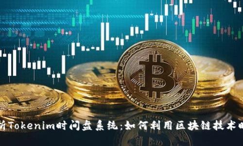 深入解析Tokenim时间盘系统：如何利用区块链技术时间管理