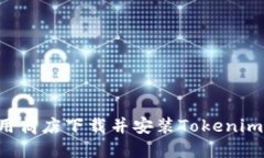 如何在应用商店下载并安装Tokenim：完整指南