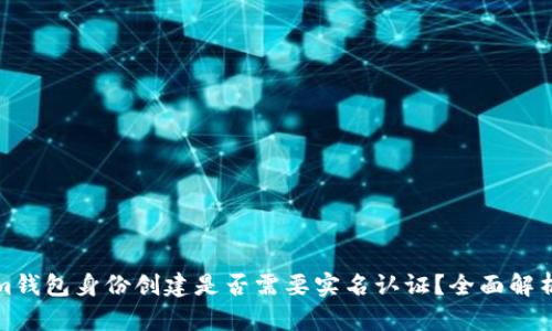 Tokenim钱包身份创建是否需要实名认证？全面解析与指南