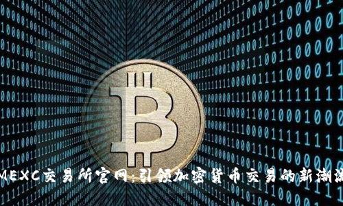 MEXC交易所官网：引领加密货币交易的新潮流