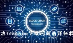 解决Tokenim下载问题的详细指南