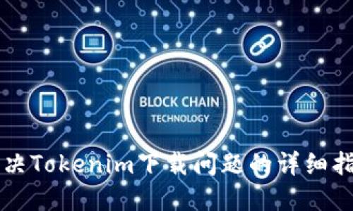 解决Tokenim下载问题的详细指南