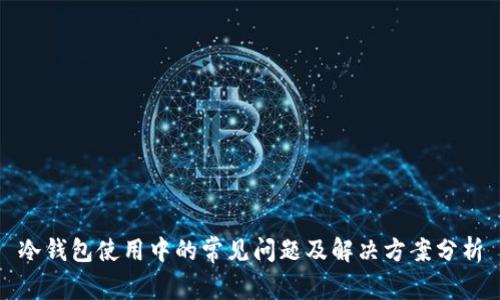 冷钱包使用中的常见问题及解决方案分析