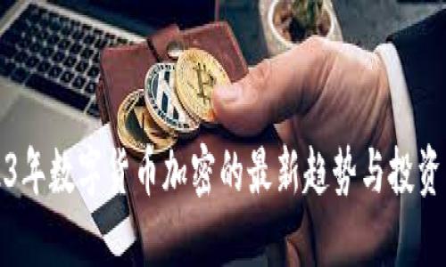 2023年数字货币加密的最新趋势与投资指南