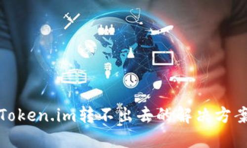 冷钱包Token.im转不出去的解决方案与技巧