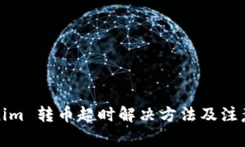 Tokenim 转币超时解决方法及注意事项