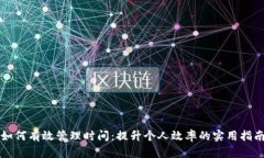 如何有效管理时间：提升个人效率的实用指南