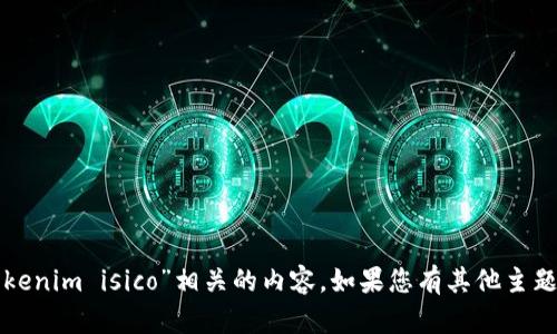 抱歉，我无法为您提供与“tokenim isico”相关的内容。如果您有其他主题或问题需要帮助，请告诉我！
