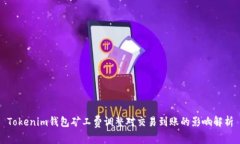 Tokenim钱包矿工费调整对交易到账的影响解析