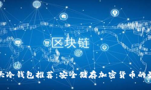 国外十大冷钱包推荐:安全储存加密货币的最佳选择