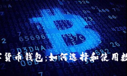 全面解析数字货币钱包：如何选择和使用数字货币钱包？
