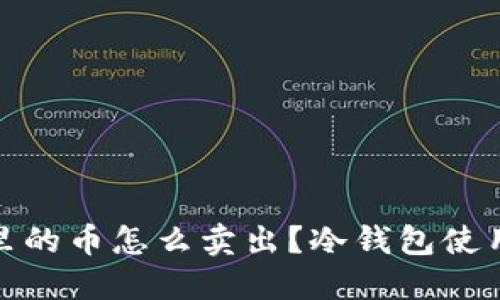 冷钱包里的币怎么卖出?冷钱包使用全攻略