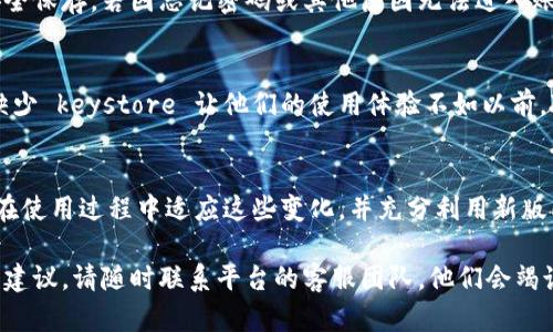 在 Tokenim 的新版中，没有 keystore 的问题可能会影响到用户的使用体验。为了帮助您更好地理解这个问题，我们将对其进行深入探讨，并提供解决方案和相关信息。

Tokenim 新版变更概述
Tokenim 是一个受欢迎的加密资产管理平台，为用户提供多种功能，包括资产存储、交易和管理。在新版中，开发团队进行了一些重要的更改，最引人注目的就是不再使用 keystore 文件。这一变化可能会让一些用户感到困惑，因为他们习惯了通过 keystore 管理其私钥和资产。

为何不再支持 keystore
去除 keystore 的主要原因是为了提高安全性和用户体验。随着技术的发展，黑客攻击和安全隐患的增加，传统的 keystore 文件可能带来了潜在的风险。新版本采用了更为安全的技术架构，通过强大的加密算法和更为可靠的身份验证措施，增强了用户资产的安全性。

如何管理加密资产
即使没有 keystore，用户依然可以轻松管理其加密资产。新版 Tokenim 提供了更加简便的界面，用户可以通过设定强密码和多重身份验证来保障账户安全。此外，用户还可以通过备份助记词的方式，确保资产不丢失。

助记词的作用及使用方法
助记词是一种简洁的方式来恢复和访问您的加密账户。在新版 Tokenim 中，用户在创建账户时会生成一组助记词，务必将其安全保存。若因忘记密码或其他原因无法进入账户，助记词将成为您找回资产的唯一途径。

用户反馈与建议
很多用户对 Tokenim 新版进行了反馈，普遍认为去除 keystore 的变化在一定程度上提升了安全性，但也有一些用户表示，缺少 keystore 让他们的使用体验不如以前。对于这些用户，开发团队正在积极收集意见，并考虑在未来的版本中引入更多的功能，以满足不同用户的需求。

总结与展望
总的来说，Tokenim 在新版中去除了 keystore，虽然带来了一些使用上的不便，但在安全性方面却有了显著提升。希望用户能在使用过程中适应这些变化，并充分利用新版所提供的新功能。正如一句俗话所说：“不怕慢，就怕站。”希望每位用户都能在加密资产管理的旅程中不断适应新变化，不断前行。

通过以上分析，我们希望能够帮助用户更好地理解 Tokenim 新版中的变化，及其对加密资产管理的影响。如果您有任何疑问或建议，请随时联系平台的客服团队，他们会竭诚为您服务。