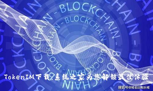 TokenIM下载:系统之家为您解锁最佳体验