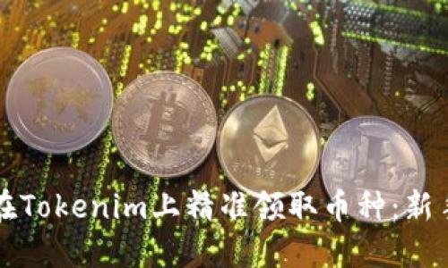 如何在Tokenim上精准领取币种：新手指南