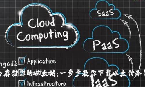 mongodb
安全存储你的以太坊:一步步教你下载以太付冷钱包