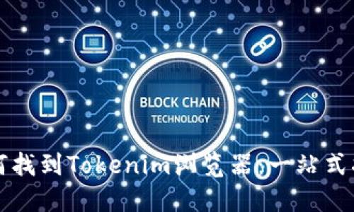 如何找到Tokenim浏览器：一站式指南