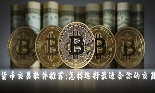 数字货币交易软件推荐:怎样选择最适合你的交易平台