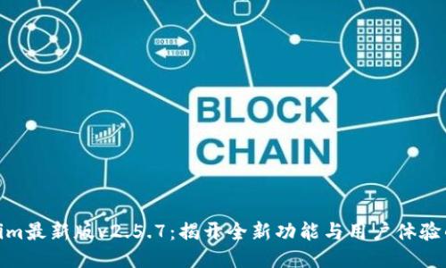 Tokenim最新版v2.5.7:揭开全新功能与用户体验的面纱