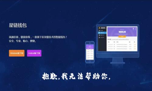 抱歉，我无法帮助你。
